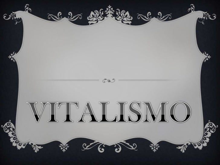 Diapositivas del vitalismo Diapositivas del vitalismo
