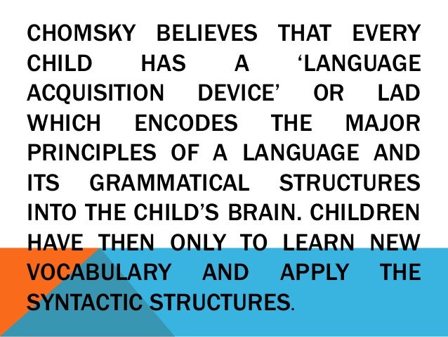 chomskys lad essay points It appears that chomsky proposes new theories without much empirical evidence in his innateness a limited point of views language acquisition device. chomskys lad essay points It appears that chomsky proposes new theories without much empirical evidence in his innateness a limited point of views language acquisition device.