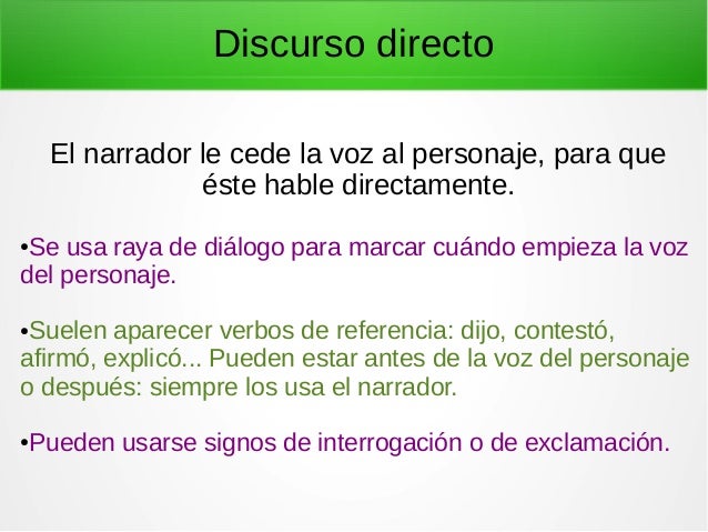 Discurso directo
El narrador le cede la voz al personaje, para que
éste hable directamente.
●Se usa raya de diálogo para m...