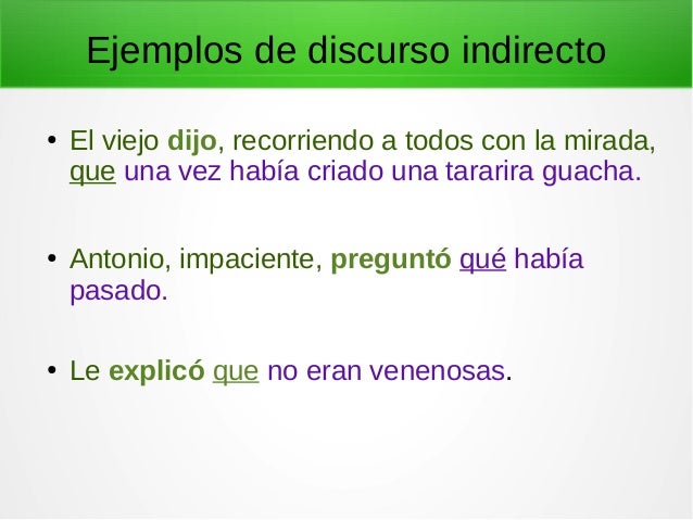 Ejemplos de discurso indirecto
● El viejo dijo, recorriendo a todos con la mirada,
que una vez había criado una tararira g...
