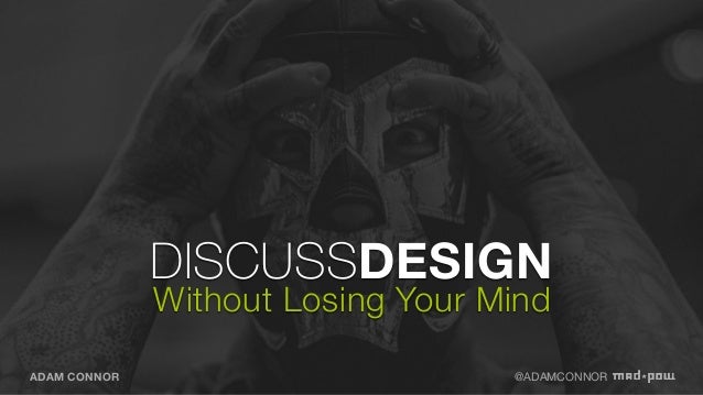 DISCUSSDESIGN
Without Losing Your Mind

Adam Connor

EXPERIENCE DESIGN DIRECTOR

Aaron Irizarry
PRODUCT DESIGNER

 