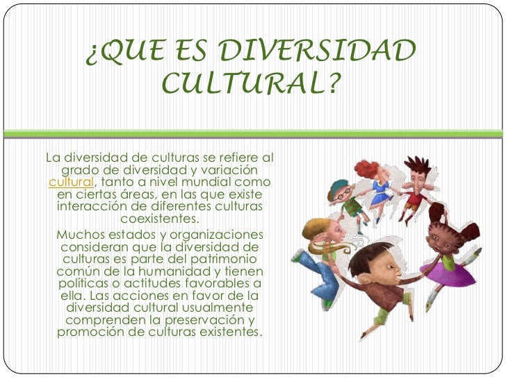 ¿QUE ES DIVERSIDAD          CULTURAL?La diversidad de culturas se refiere al   grado de diversidad y variacióncultural, ta...