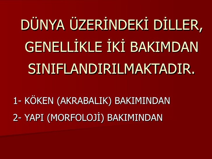 DÜNYA ÜZERİNDEKİ DİLLER, GENELLİKLE İKİ BAKIMDAN SINIFLANDIRILMAKTADIR. 1- KÖKEN (AKRABALIK) BAKIMINDAN 2- YAPI (MORFOLOJİ...