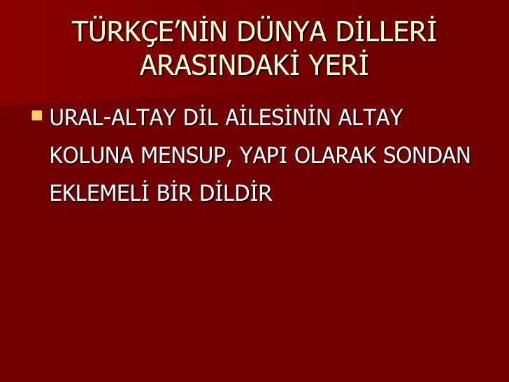 TÜRKÇE’NİN DÜNYA DİLLERİ ARASINDAKİ YERİ <ul><li>URAL-ALTAY DİL AİLESİNİN ALTAY KOLUNA MENSUP, YAPI OLARAK SONDAN EKLEMELİ...