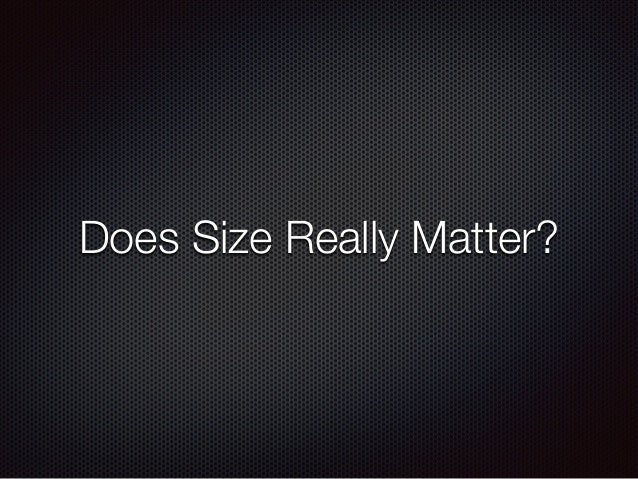 Does Size Really Matter?