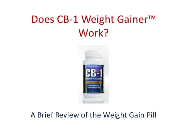 CB-1 Weight Gainer Overview The use of CB1 weight gain pills along with a healthy and nutritious diet targeted to gain weight will help speed up this process. Recovering from illness Anyone who is recuperating from a serious illness will benefit from weight gain tablets.