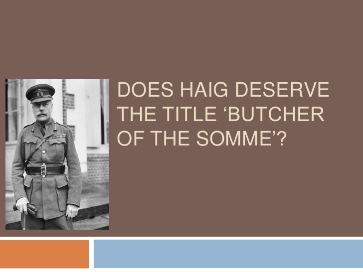 Was haig the butcher of the somme? | yahoo answers