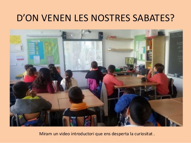 D’ON VENEN LES NOSTRES SABATES?Miram un video introductori que ens desperta la curiositat .