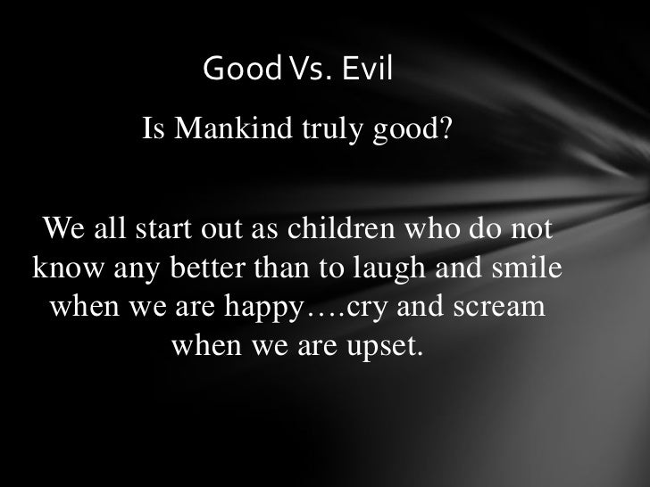 evil is the nature of mankind essay Human nature: inherently good or evil i also believe man is inherently evil so this article helped me a lot with a nature of man essay i have to do thanks. evil is the nature of mankind essay Human nature: inherently good or evil i also believe man is inherently evil so this article helped me a lot with a nature of man essay i have to do thanks.