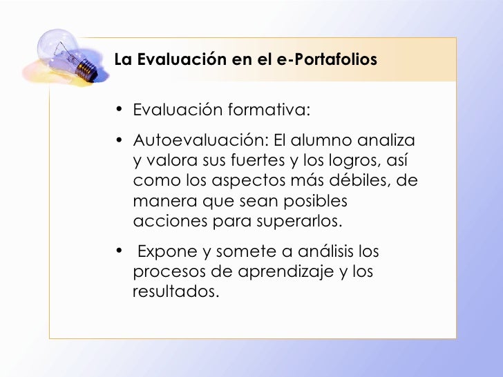La Evaluación en el e-Portafolios <ul><li>Evaluación formativa: </li></ul><ul><li>Autoevaluación: El alumno analiza y valo...