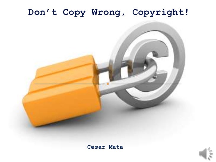 http://image.slidesharecdn.com/edtc6340-60cesarmatadontcopywrongcopyrightmodule4final-120918225324-phpapp01/95/edtc-634060-cesar-mata-dont-copy-wrong-copyright-module-4final-1-728.jpg?cb=1348009049