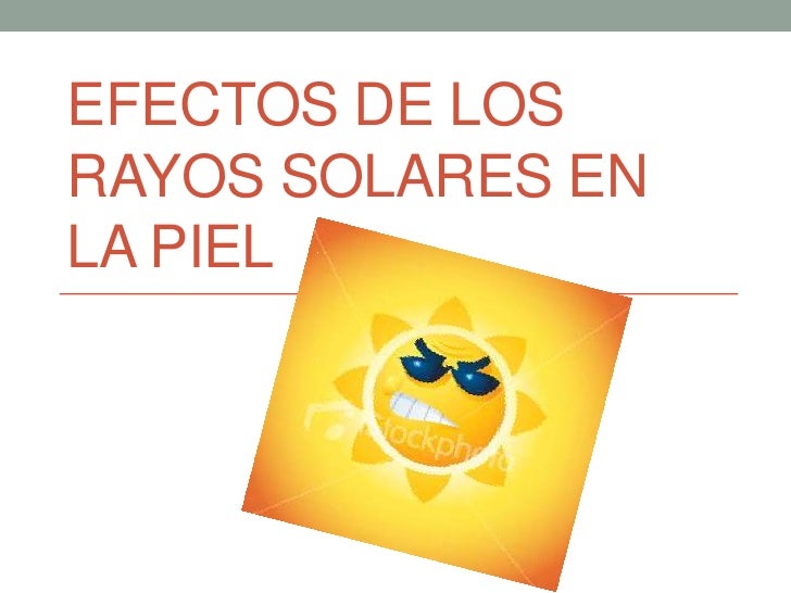 Efectos de los rayos solares en la piel Efectos de los rayos solares en la piel