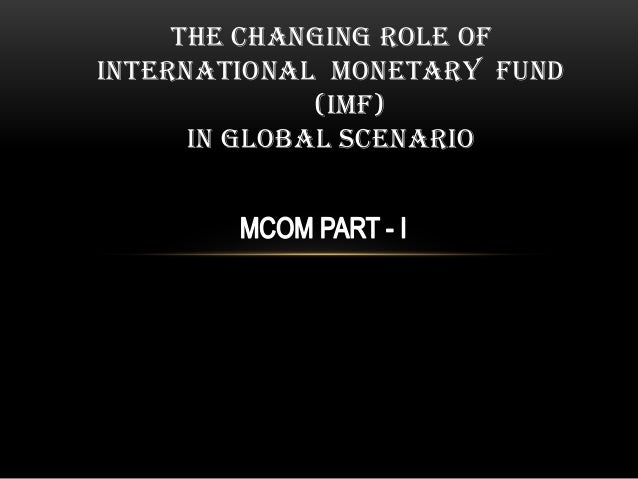 the changing role of imf in The crisis dramatically changed the imf, infusing it with fresh life and the following three sections review the imf's role in the three categories listed above . the changing role of imf in The crisis dramatically changed the imf, infusing it with fresh life and the following three sections review the imf's role in the three categories listed above .