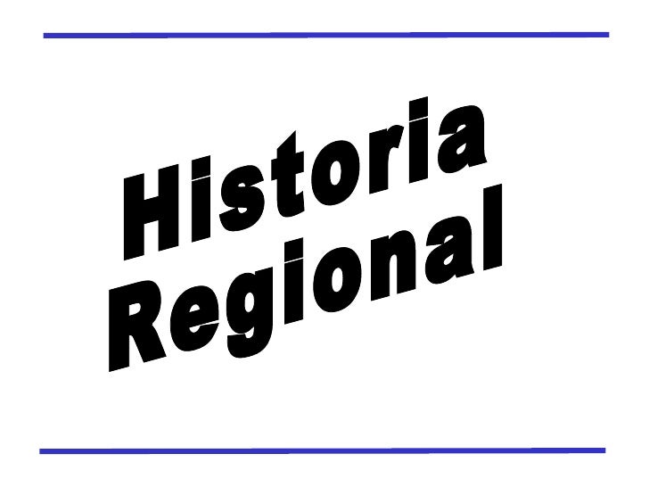 HISTORIA REGIONAL historia regional: