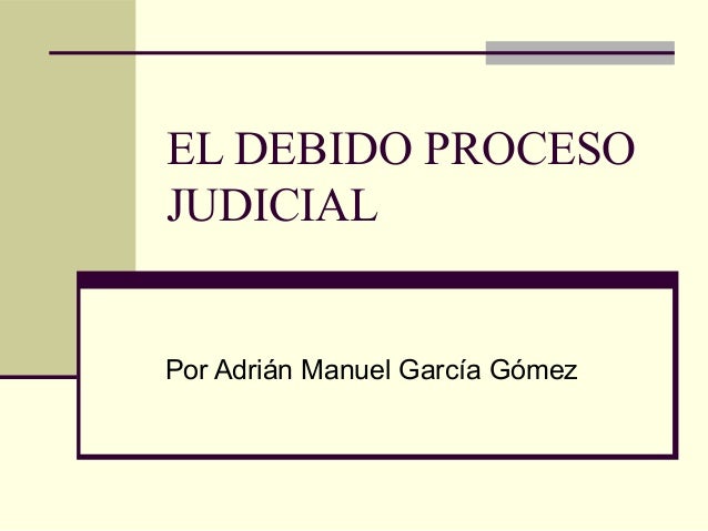 EL DEBIDO PROCESO JUDICIAL el debido proceso judicial: