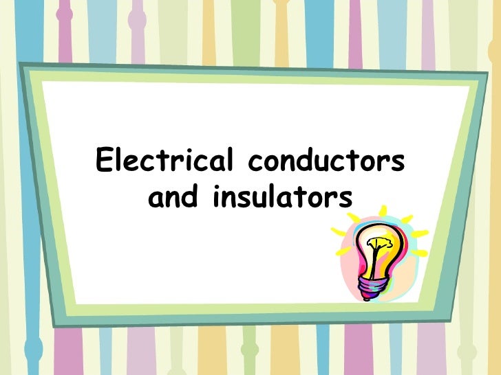 Electrical Conductors And Insulators