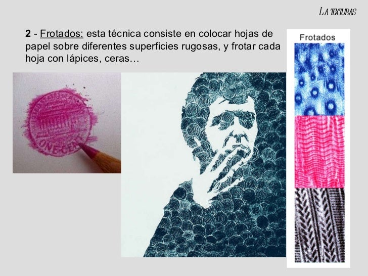 2 - Frotados: esta técnica consiste en colocar hojas de papel sobre diferentes superficies rugosas, y frotar cada hoja ...