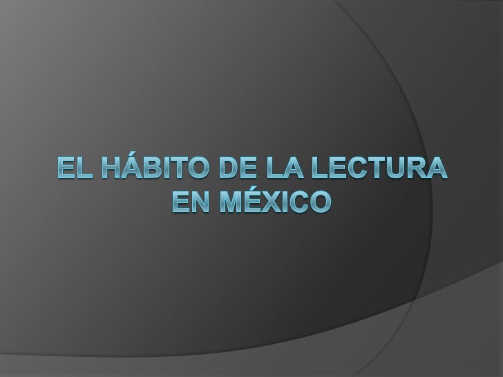EL HABITO DE LA LECTURA EN MEXICO el habito de la lectura en mexico: