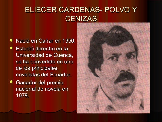 ELIECER CARDENAS- POLVO YELIECER CARDENAS- POLVO YCENIZASCENIZAS Nació en Cañar en 1950. - eli-ecer-cardenas-polvo-y-cenizas-1-638