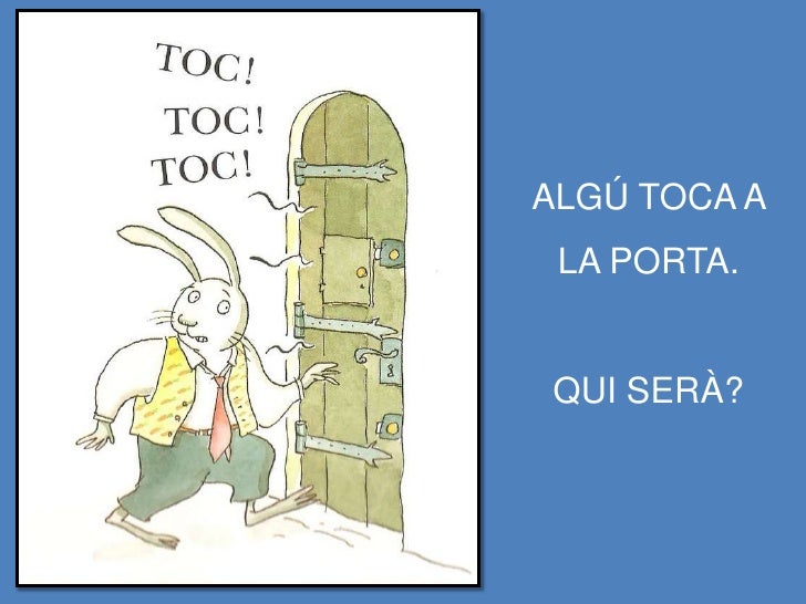 ALGÚ TOCA A
 LA PORTA.


QUI SERÀ?
 