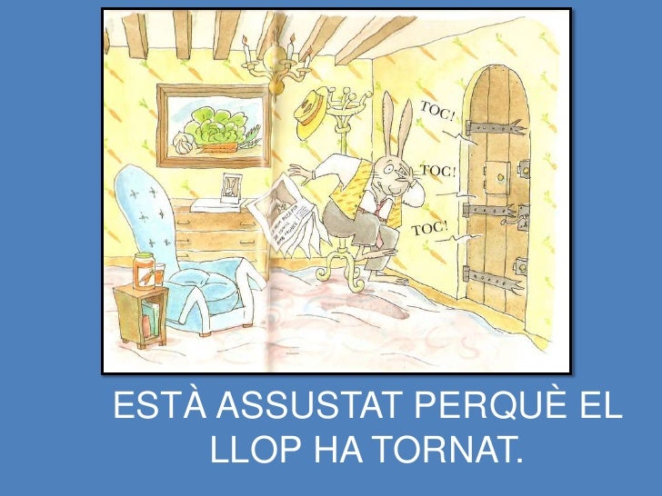 ESTÀ ASSUSTAT PERQUÈ EL
LLOP HA TORNAT.