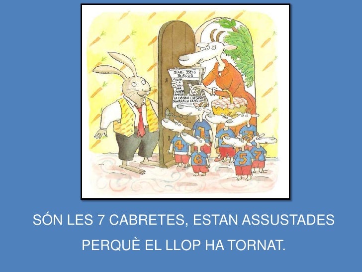 SÓN LES 7 CABRETES, ESTAN ASSUSTADES
     PERQUÈ EL LLOP HA TORNAT.
 