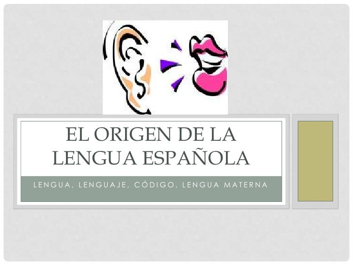 EL ORIGEN DE LA LENGUA ESPANOLA el origen de la lengua espanola: