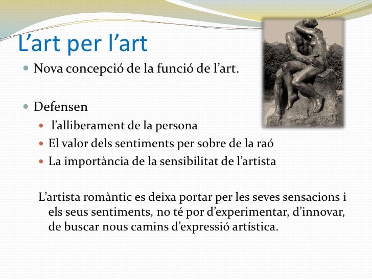 L’art per l’art<br />Nova concepció de la funció de l’art.<br />Defensen<br /> l’alliberament de la persona<br />El valor ...