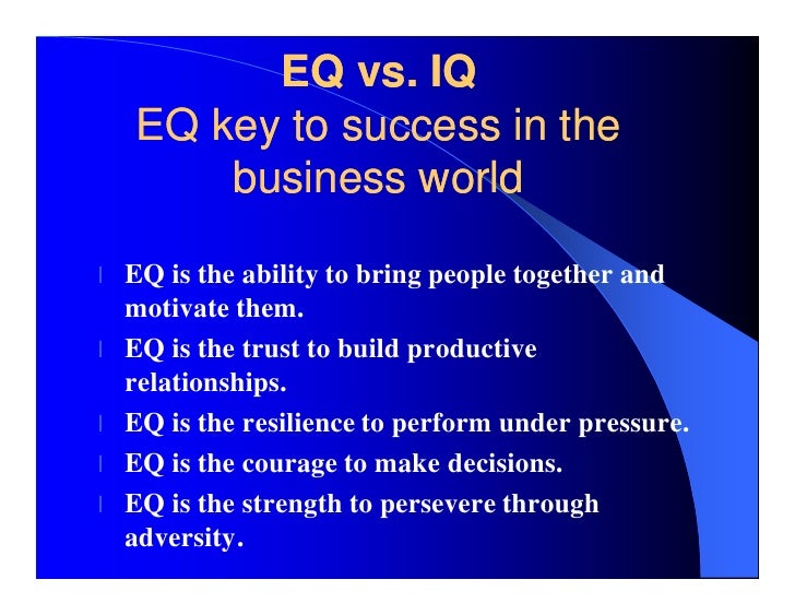 eq is better than iq A reason why a person with a high eq tends to execute better decision making is a high iq / low eq achieves is more constructive in life than. eq is better than iq A reason why a person with a high eq tends to execute better decision making is a high iq / low eq achieves is more constructive in life than.