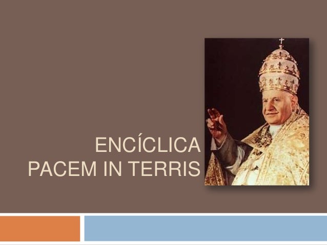 pacem in terris summary An adequate interpretation of the encyclical “pacem in terris” must wait on lengthy study, because the reach of the popes words, in its breadth and depth,. pacem in terris summary An adequate interpretation of the encyclical “pacem in terris” must wait on lengthy study, because the reach of the popes words, in its breadth and depth,.