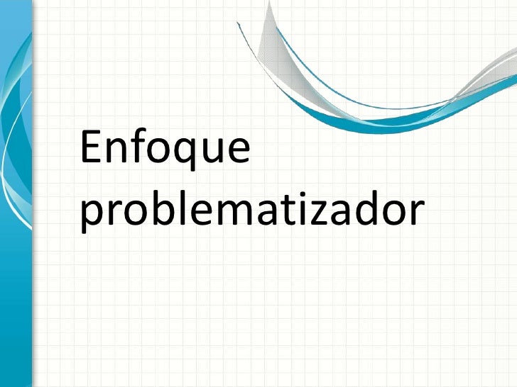 Enfoque<br />problematizador<br />