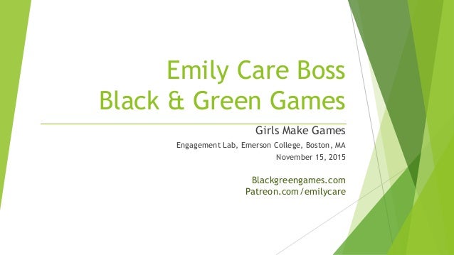 Emily Care Boss
Black & Green Games
Girls Make Games
Engagement Lab, Emerson College, Boston, MA
November 15, 2015
Blackgr...