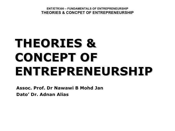 concepts and theories of entrepreneurship The evolution of entrepreneurship theory john stuart mill (1848) - an entrepreneur is a prime mover in the private enterprisethe entrepreneur is the fourth factor of production after land ,labor and capital. concepts and theories of entrepreneurship The evolution of entrepreneurship theory john stuart mill (1848) - an entrepreneur is a prime mover in the private enterprisethe entrepreneur is the fourth factor of production after land ,labor and capital.