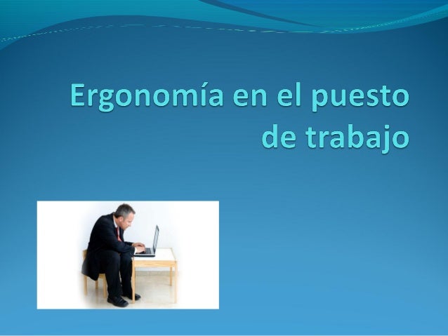 ERGONOMIA EN EL PUESTO DE TRABAJO ergonomia en el puesto de trabajo: