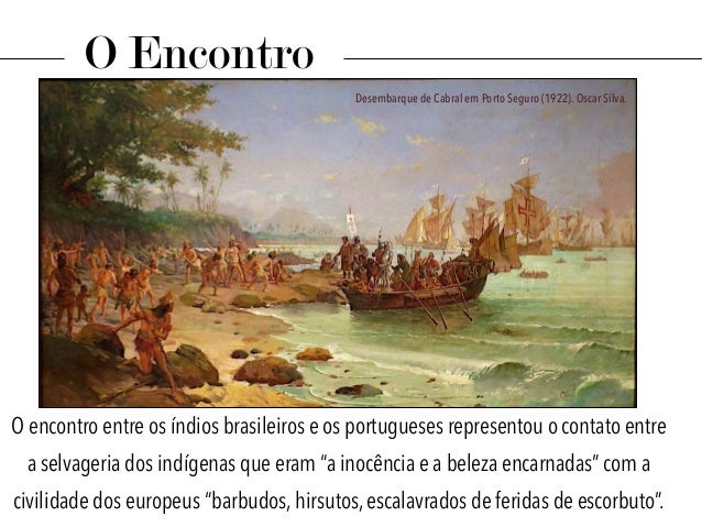 O encontro entre os índios brasileiros e os portugueses representou o contato entre
a selvageria dos indígenas que eram “a...