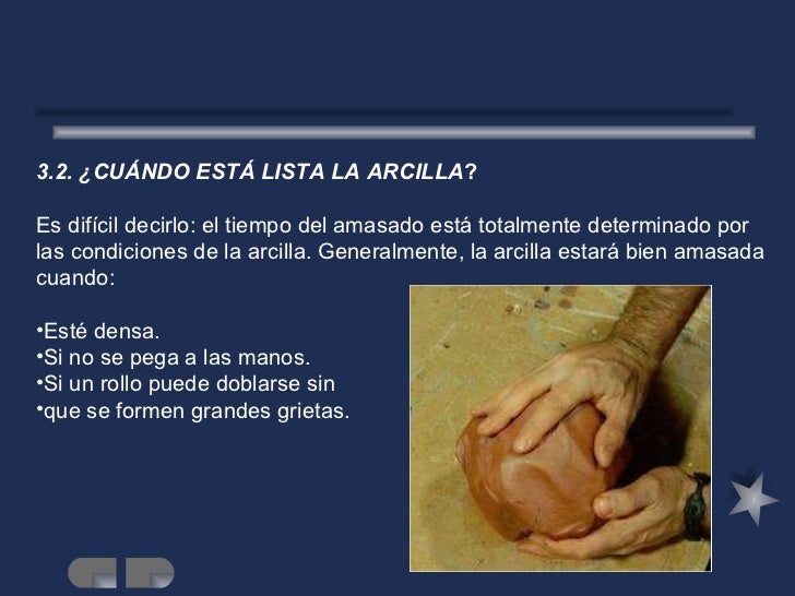 <ul><li>3.2. ¿CUÁNDO ESTÁ LISTA LA ARCILLA ? </li></ul><ul><li>Es difícil decirlo: el tiempo del amasado está totalmente d...
