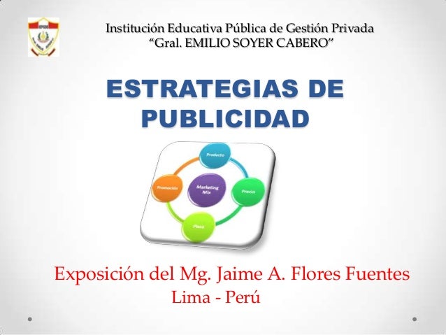 Institución Educativa Pública de Gestión Privada
“Gral. EMILIO SOYER CABERO”

ESTRATEGIAS DE
PUBLICIDAD

Exposición del Mg...