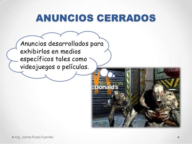 ANUNCIOS CERRADOS
Anuncios desarrollados para
exhibirlos en medios
específicos tales como
videojuegos o películas.

Mg. Ja...