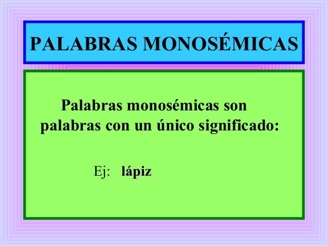 PALABRAS MONOSÉMICAS
Palabras monosémicas son
palabras con un único significado:
Ej: lápizlápiz