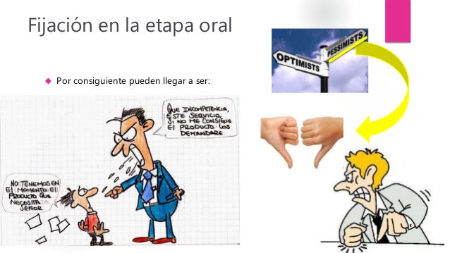 Fijación en la etapa oral 
 Por consiguiente pueden llegar a ser: 
 