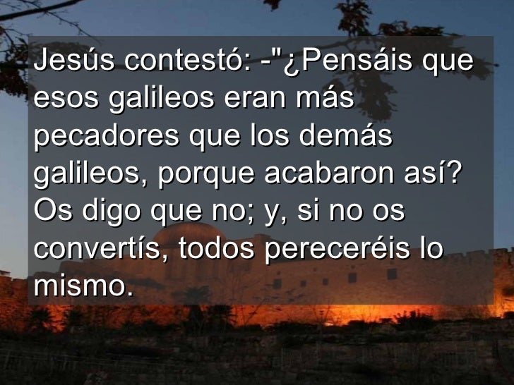 Resultado de imagen para ¿Pensáis que esos galileos eran más pecadores que todos los demás galileos