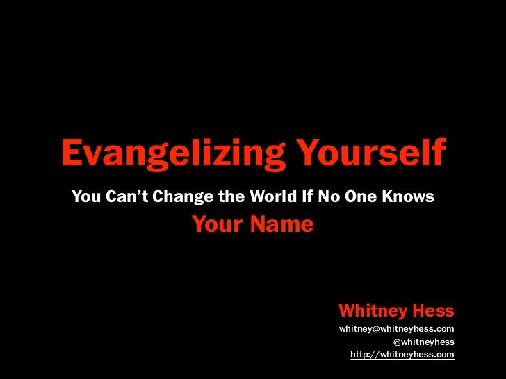 Evangelizing Yourself
You Can’t Change the World If No One Knows
             Your Name


                              Wh...