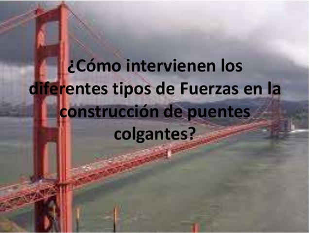 ¿Como intervienen las fuerzas en la construcción de un puente colgant…