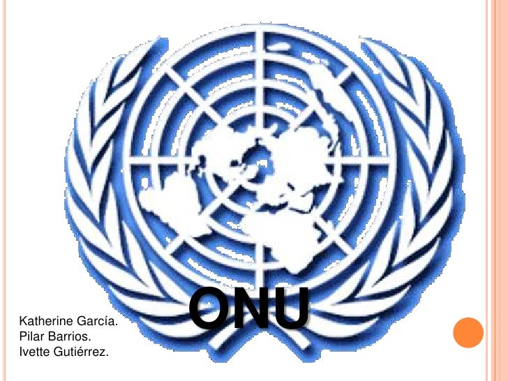Onu+Wikipedia Katherine García.Pilar Barrios.Ivette Gutiérrez. ONU