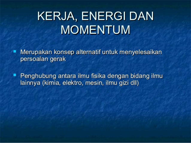 KERJA, ENERGI DANKERJA, ENERGI DAN
MOMENTUMMOMENTUM
 Merupakan konsep alternatif untuk menyelesaikanMerupakan konsep alte...