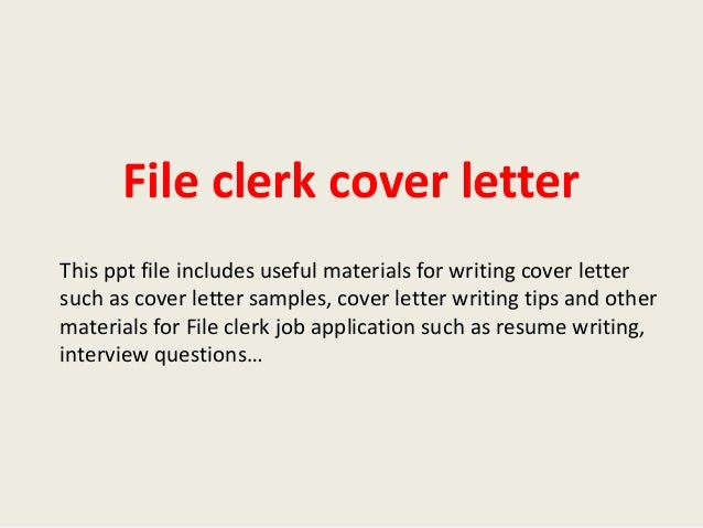 File Clerk Cover Letter File clerk cover letter This ppt file includes useful materials for writing cover letter such as ...