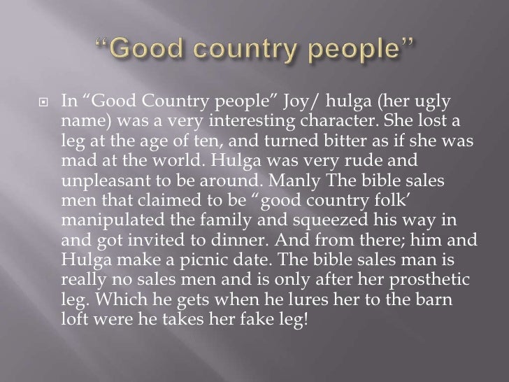 flanery oconner good country people Good country people by flannery o'connor 1925-1964 |return to short stories home page| besides the neutral expression that she wore when she. flanery oconner good country people Good country people by flannery o'connor 1925-1964 |return to short stories home page| besides the neutral expression that she wore when she.