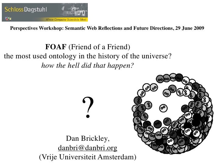 Perspectives Workshop: Semantic Web Reﬂections and Future Directions, 29 June 2009


             FOAF (Friend of a Friend...