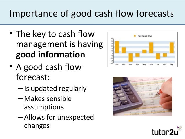 Importance of good cash flow forecasts• The key to cash flow  management is having  good information• A good cash flow  fo...