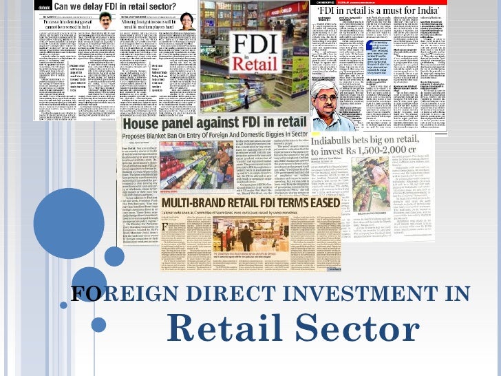 retail sector and foreign direct investment Foreign direct investment in indian retail sector: foreign direct investment is defined by the reserve bank of india as when a foreign country wants to. retail sector and foreign direct investment Foreign direct investment in indian retail sector: foreign direct investment is defined by the reserve bank of india as when a foreign country wants to.